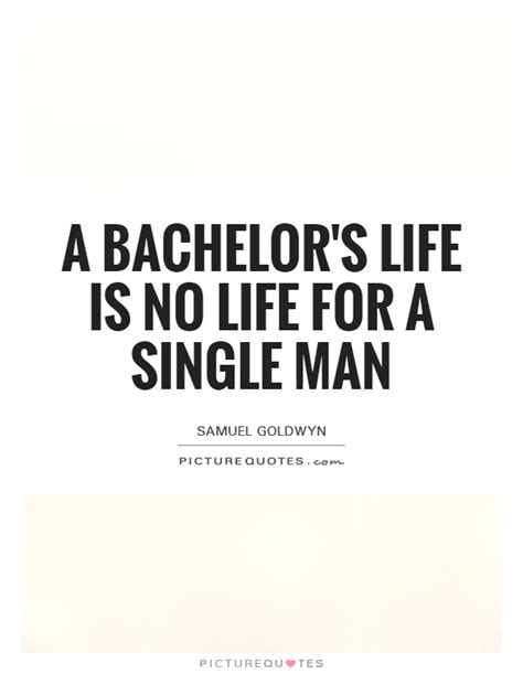 A Bachelors Life Is No Life For A Single Man Picture Quotes