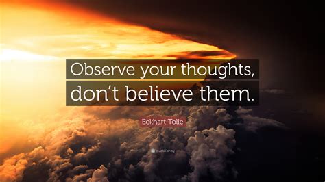 Eckhart Tolle Quote “observe Your Thoughts Dont Believe Them”