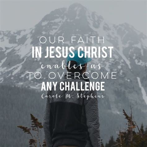 Our Faith In Jesus Christ Enables Us To Overcome Any Challenge