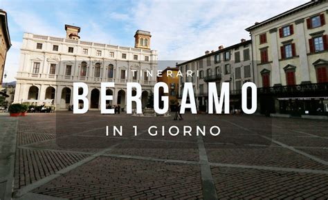 Itinerario Veloce Per Visitare Bergamo Alta In 1 Giorno