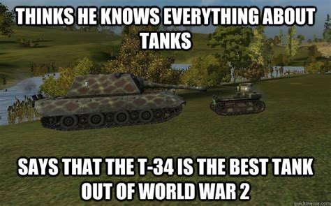 Thinks He Knows Everything About Tanks Says That The T 34 Is The Best