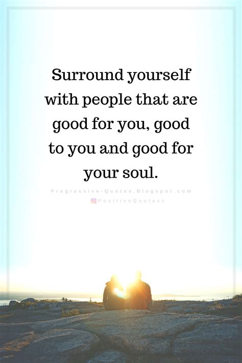 Quotes Surround Yourself With People That Are Good For You Good To You