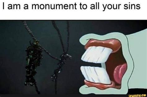 I Am A Monument To All Your Sins Ifunny