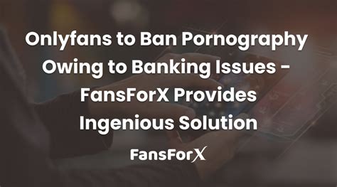 Onlyfans To Ban Pornography Owing To Banking Issues