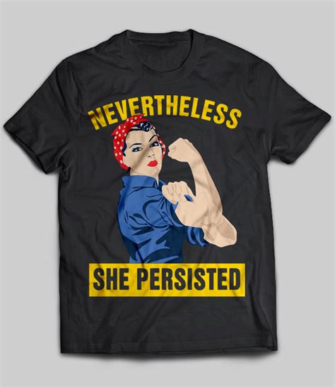 Nevertheless, she persisted. this instantly turned into a rallying cry of resistance. Nevertheless, She Persisted T-Shirt - TeeNavi