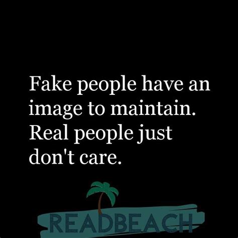 Fake People Have An Image To Maintain Real People Just Dont