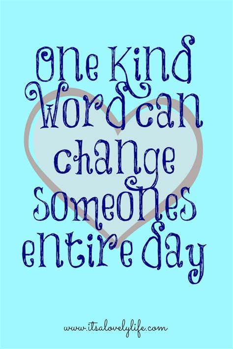 One Kind Word Can Change Someones Entire Day Inspirational Words