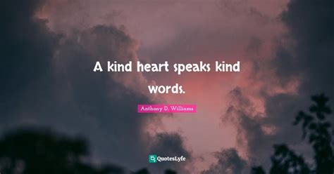A Kind Heart Speaks Kind Words Quote By Anthony D Williams
