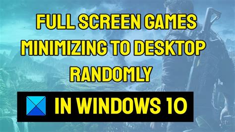 Full Screen Games Minimizing To Desktop Randomly In Windows 10 Youtube