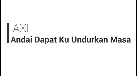 C f dan tingkahlakuku yang salah. AXL - Andai Dapat Ku Undurkan Masa (Lirik) - YouTube