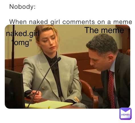 Nobody When Naked Girl Comments On A Meme The Meme Naked Girl Omg Ballsmonkeybanana Memes