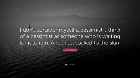 Leonard Cohen Quote “i Dont Consider Myself A Pessimist I Think Of A