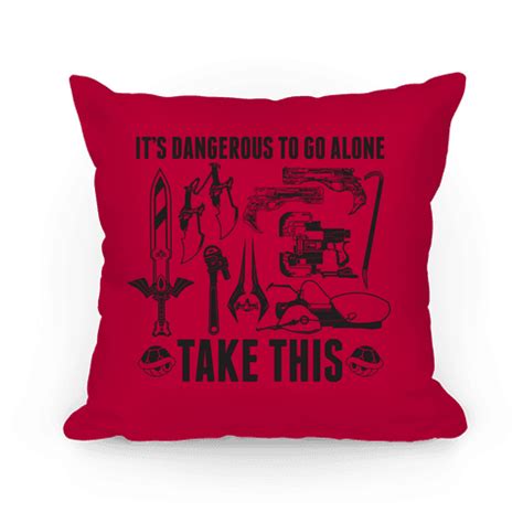 Take this. is a quotation and internet meme from the 1986 video game the legend of zelda for the nintendo entertainment system (nes). It's Dangerous to Go Alone Take This - Pillows - HUMAN