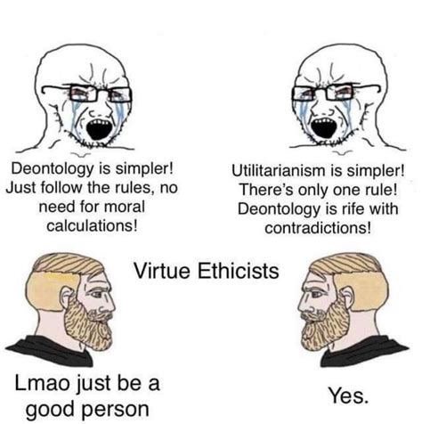 Deontology Vs Utilitarianism Vs Virtue Ethicists Rphilosophymemes