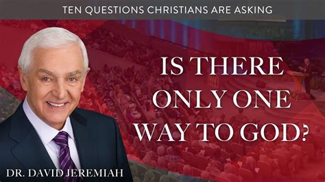 Is There Only One Way To God Dr David Jeremiah Dr David Jeremiah