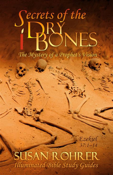 Secrets Of The Dry Bones Ezekiel 371 14 The Mystery Of A Prophets Vision Illuminated Bible