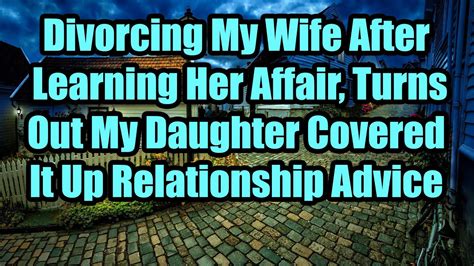 Divorcing My Wife After Learning Her Affair Turns Out My Daughter