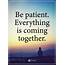 Life Lessons  Be Patient Everything Is Coming Together… Famous