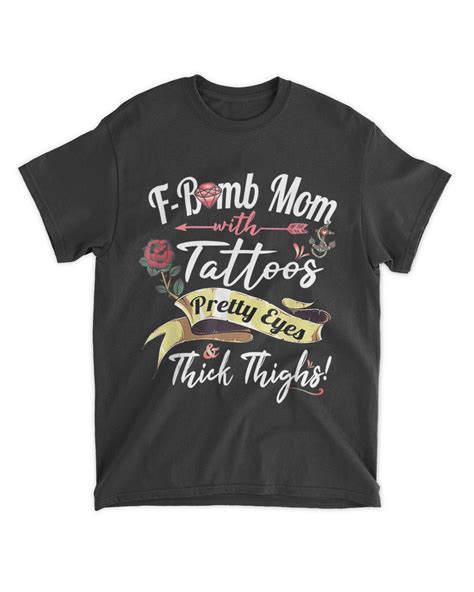 F Bomb Mom Tattoos Pretty Eyes Thick Thighs Cute Mommy Theme T Shirt