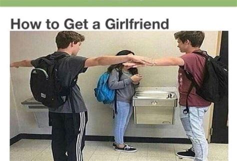 How To Get A Girlfriend Meme By Je1 Memedroid