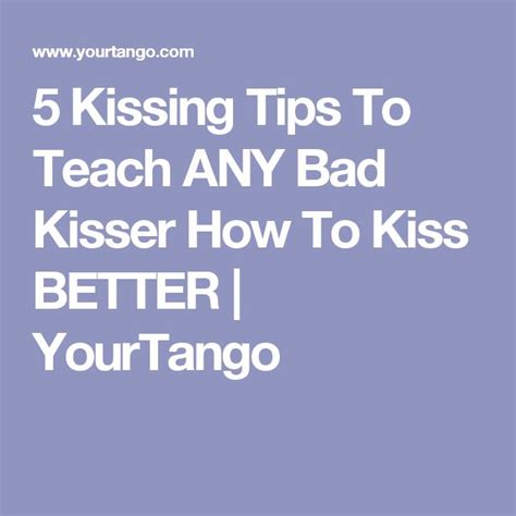 5 ways to show a bad kisser how to do it right kisser good kisser best kisses
