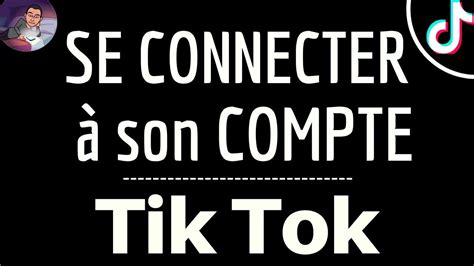 Tik Tok Connexion Compte Comment Se Connecter Mon Compte Tik Tok Sur T L Phone Et Ordinateur