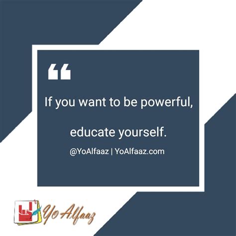 If You Want To Be Powerful Educate Yourself Yoalfaaz Quotation