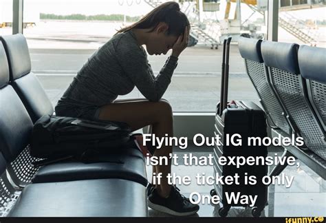 Flying Out Ig Models Isnt That Expensive If The Ticket Is Only One
