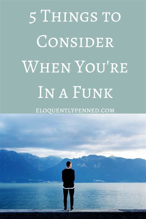 5 Things To Consider When Youre In A Funk Eloquently Penned