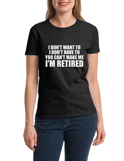 Retirement Shirt Womens I Dont Want To Im Retired T Shirt Retired Shirt Im Retired