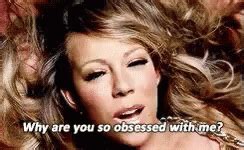 Mariah Carey Why Are You So Obsessed With Me Gif Mariah Carey Why Are