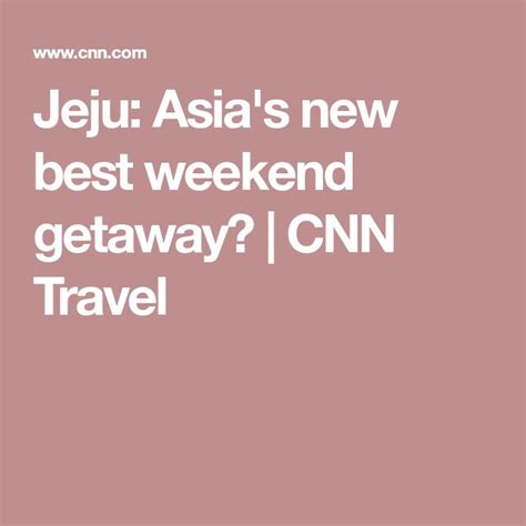Jeju Asias New Best Weekend Getaway Asia News Cnn Travel Jeju