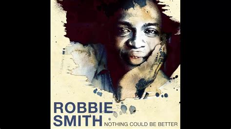 Robbie Smith Nothing Could Be Better Youtube