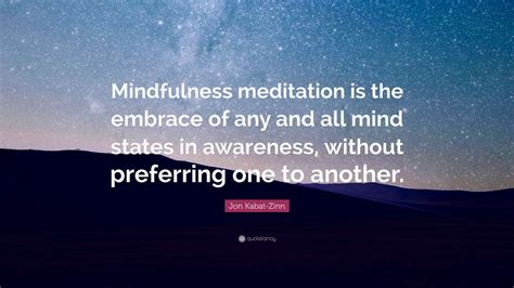 Jon Kabat Zinn Quote Mindfulness Meditation Is The Embrace Of Any And