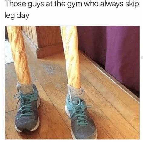 Those Guys At The Gym Who Always Skip Leg Day Gym Meme On Meme