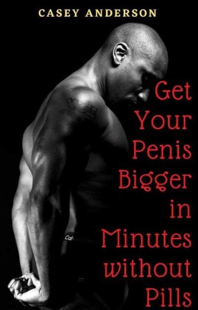 Get Your Penis Bigger In Minutes Without Pills By Casey Anderson Ebook Barnes Noble