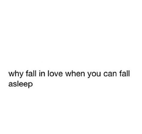 Why Fall In Love When You Can Fall Asleep Love Sleep Quotes How To Fall Asleep Sarcastic