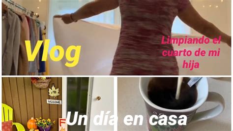 vlog limpiando el cuarto de mi hija un dÍa libre hoy jueves en mi casa youtube