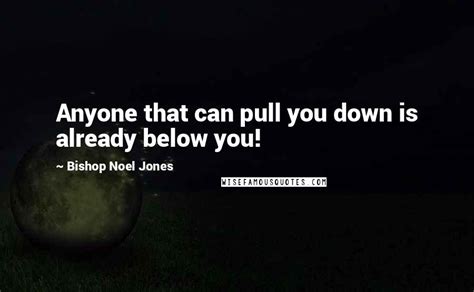 Bishop Noel Jones Quotes Anyone That Can Pull You Down Is Already