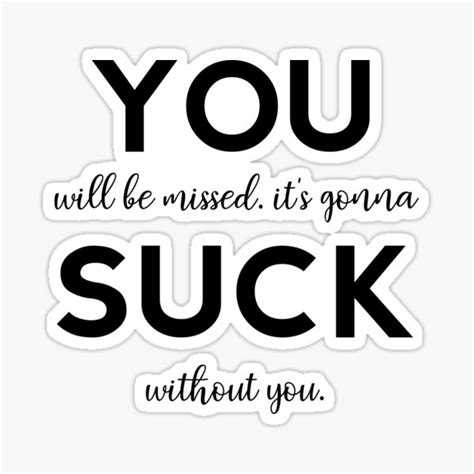 you suck you will be missed it s gonna suck without you sticker for sale by teesyouwant