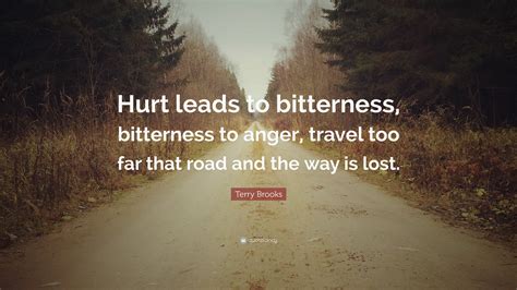 Terry Brooks Quote Hurt Leads To Bitterness Bitterness To Anger