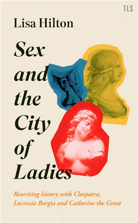 Sex And The City Of Ladies Rewriting History With Cleopatra Lucrezia Borgia And Catherine The