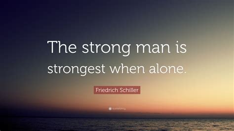 Friedrich Schiller Quote “the Strong Man Is Strongest When Alone”