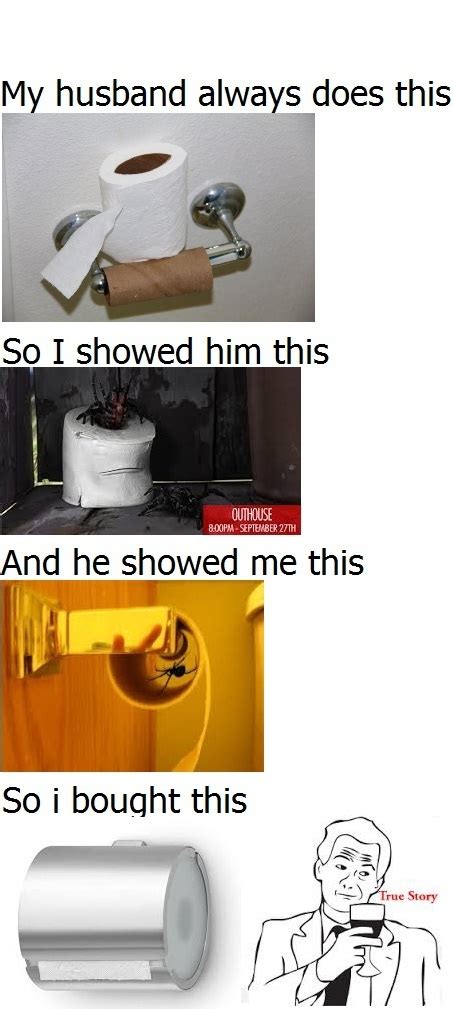 25+ best memes about changing the toilet paper roll. Spiders and toilet paper rolls.... - Meme by ...