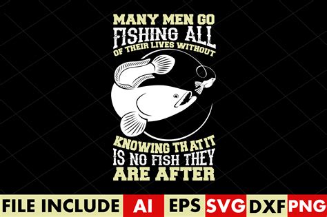 Many Men Go Fishing All Of Their Lives Without Graphic By Crafthill260