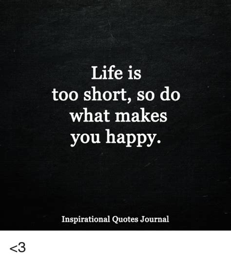 Save and share do what makes you happy quotes. Life Is Too Short So Do What Makes You Happy Inspirational ...