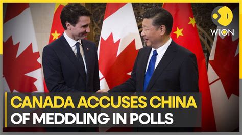 canada blames china of meddling in polls latter hits back and accuses former of defamation wion