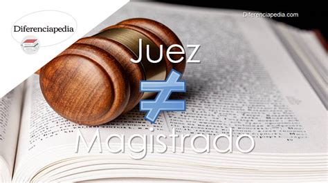 Diferencia Entre Juez Y Magistrado La Web De Las