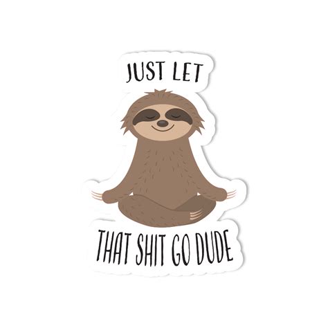 Just Let That Shit Go Sloth Sticker Sticker Shuttle