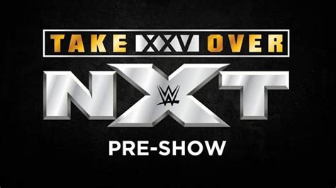 Wwe Announces Details On Nxt Takeover Xxv Pre Show Ewrestling